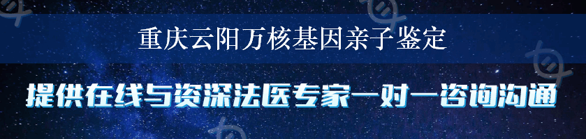 重庆云阳万核基因亲子鉴定